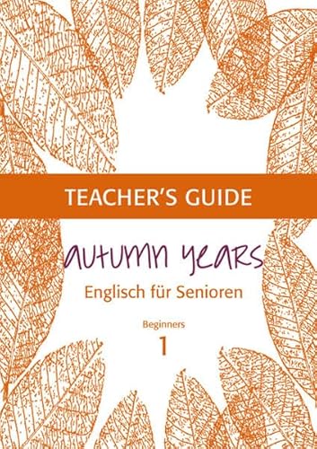 Autumn Years - Englisch für Senioren 1 - Beginners - Teacher's Guide: Teacher's Guide zu Coursebook for Beginners