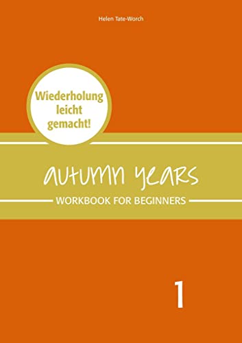 Autumn Years - Englisch für Senioren 1 - Beginners - Workbook: Workbook for Beginners - Wiederholung leicht gemacht!