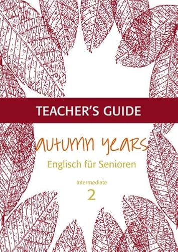 Autumn Years - Englisch für Senioren 2 - Intermediate Learners - Teacher's Guide: Teacher's Guide zu Coursebook for Intermediate Learners
