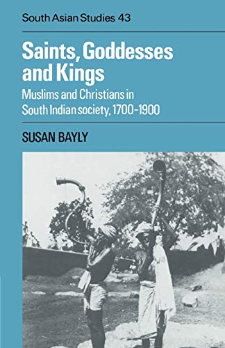 Saints, Goddesses and Kings: Muslims and Christians in South Indian Society, 1700-1900 (Cambridge South Asian Studies, 43)
