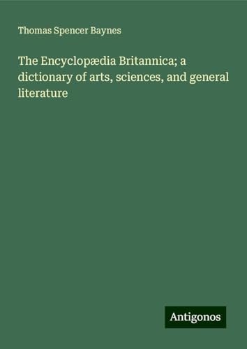 The Encyclopædia Britannica; a dictionary of arts, sciences, and general literature The Encyclopædia Britannica; a dictionary of arts, sciences, and general literature
