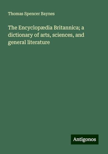The Encyclopædia Britannica; a dictionary of arts, sciences, and general literature The Encyclopædia Britannica; a dictionary of arts, sciences, and general literature