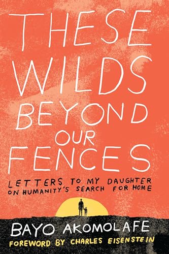 These Wilds Beyond Our Fences: Letters to My Daughter on Humanity's Search for Home von North Atlantic Books