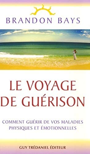 Le voyage de guerison - Comment guérir de vos maladies physiques et émotionnelles: Un fantastique cheminement intérieur vers la santé et la liberté Le voyage de guerison - Comment guérir de vos maladies physiques et émotionnelles: Un fantastique cheminement intérieur vers la santé et la liberté