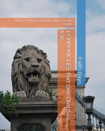 1 CHRONICLES: Part One Chapters 1-15: The O. T. HIstorical Books Series for the Youths von Independently published