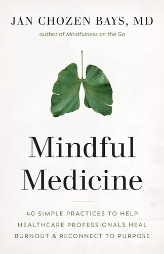 Mindful Medicine: 40 Simple Practices to Help Healthcare Professionals Heal Burnout and Reconnect to Purpose von Shambhala