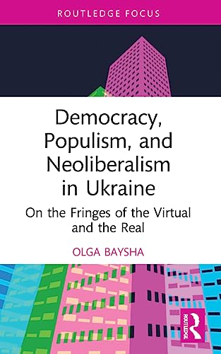 Democracy, Populism, and Neoliberalism in Ukraine: On the Fringes of the Virtual and the Real (Routledge Focus on Communication Studies) von Routledge