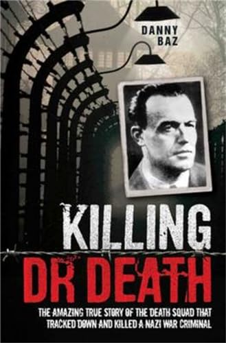 Killing Doctor Death: The Amazing True Story of the Death Squad That Tracked Down and Killed a Nazi War Criminal von John Blake Publishing Ltd