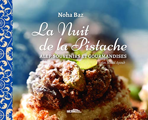 La Nuit de la Pistache: Alep, souvenirs et gourmandises