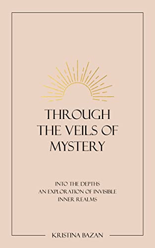 Through The Veils of Mystery: Into The Depths, An Exploration Of Invisible Inner Realms von Thought Catalog Books
