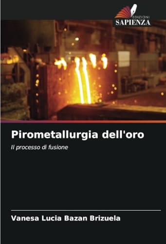 Pirometallurgia dell'oro: Il processo di fusione von Edizioni Sapienza