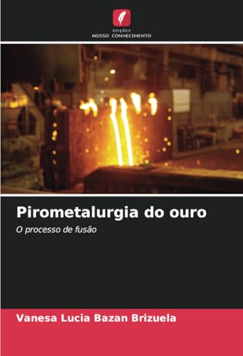 Pirometalurgia do ouro: O processo de fusão von Edições Nosso Conhecimento