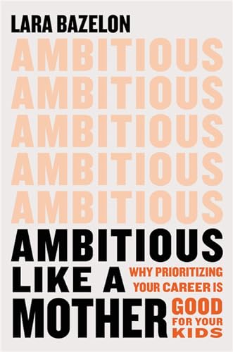 Ambitious Like a Mother: Why Prioritizing Your Career Is Good for Your Kids von Little, Brown Spark