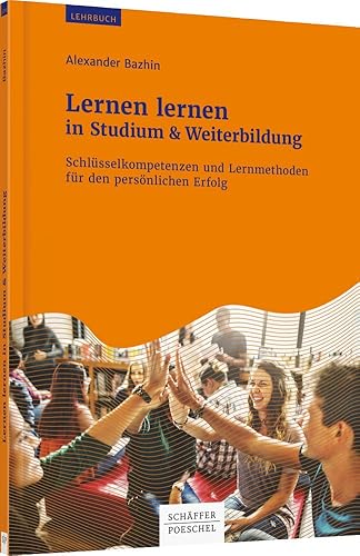 Lernen lernen in Studium & Weiterbildung: Schlüsselkompetenzen und Lernmethoden für den persönlichen Erfolg
