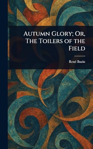 Autumn Glory; Or, The Toilers of the Field von Anson Street Press