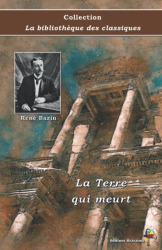 La Terre qui meurt - René Bazin - Collection La bibliothèque des classiques: Texte intégral von Éditions Ararauna