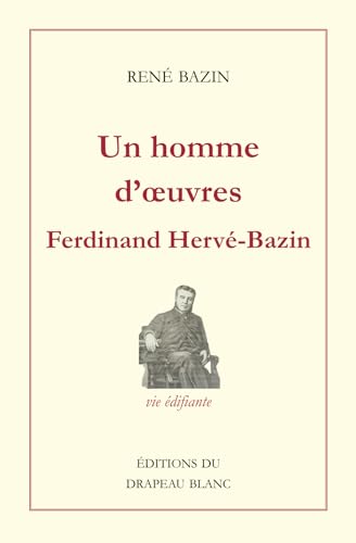 Un homme d'œuvres: Ferdinand-Jacques Hervé-Bazin (1847-1889) (Œuvres complètes de René Bazin, Band 2) von Éditions du Drapeau blanc