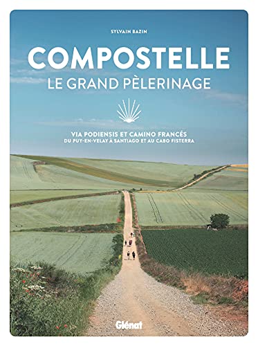 Compostelle le grand pelerinage: Via Podiensis et Camino Francés: du Puy-en-Velay à Santiago et au cabo Fisterra