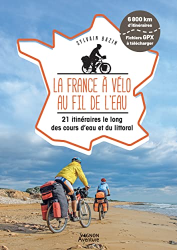 La France à vélo au fil de l'eau - 21 itinéraires le long du littoral, des fleuves et des canaux: 21 itinéraires le long des cours d'eau et du littoral La France à vélo au fil de l'eau - 21 itinéraires le long du littoral, des fleuves et des canaux: 21 itinéraires le long des cours d'eau et du littoral