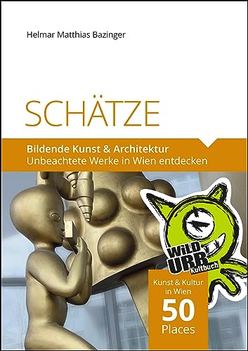 SCHÄTZE. Bildende Kunst & Architektur: Unbeachtete Werke in Wien entdecken (PLACES: Wien & Umgebung, Band 5)