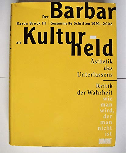 Der Barbar als Kulturheld: Bazon Brock III - Gesammelte Schriften 1992 - 2002. Ästhetik des Unterlassens - Kritik der Wahrheit - wie man wird, der man nicht ist von DuMont Buchverlag GmbH