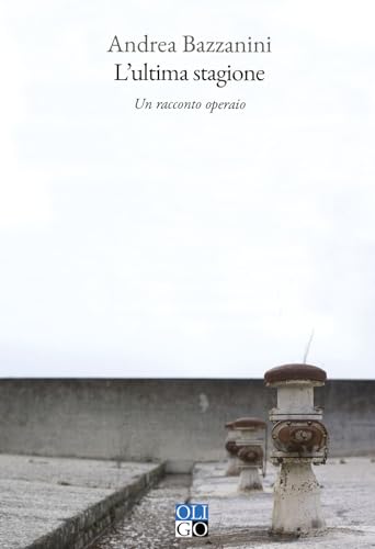 L'ultima stagione. Un racconto operaio (Narratori)
