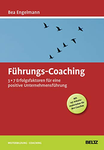 Führungs-Coaching: 3x7 Erfolgsfaktoren für eine positive Unternehmensführung (Mit 147 Arbeitsmaterialien für den Coachee) (Beltz Weiterbildung)