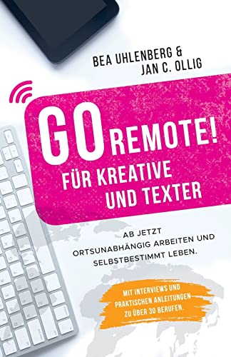 GO REMOTE! für Kreative und Texter – Ab jetzt ortsunabhängig arbeiten und selbstbestimmt leben.: Mit Interviews und praktischen Anleitungen zu über 30 Berufen. von Wenn Nicht Jetzt-Verlag