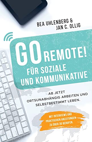 GO REMOTE! für Soziale und Kommunikative – Ab jetzt ortsunabhängig arbeiten und selbstbestimmt leben.: Mit Interviews und praktischen Anleitungen zu über 30 Berufen. von Wenn Nicht Jetzt-Verlag