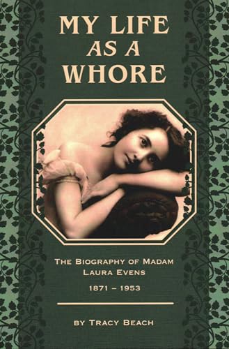 My Life as a Whore: The Biography of Madam Laura Evens My Life as a Whore: The Biography of Madam Laura Evens