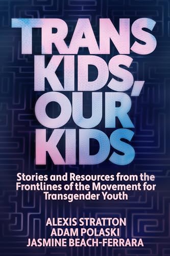 Trans Kids, Our Kids: Stories and Resources from the Frontlines of the Movement for Transgender Youth von Ig Publishing