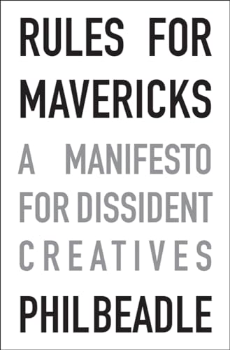 Rules for Mavericks: A Manifesto for Dissident Creatives