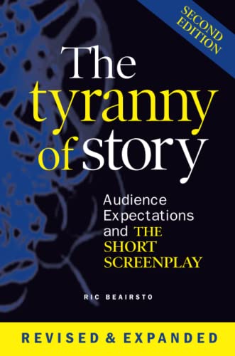 The Tyranny of Story: Audience Expectations and the Short Screenplay 2nd Edition