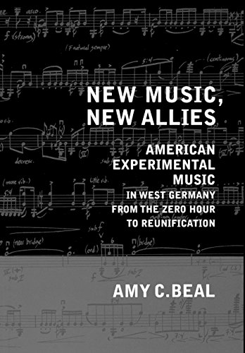 New Music, New Allies: American Experimental Music in West Germany from the Zero Hour to Reunification: American Experimental Music in West Germany ... Studies in Twentieth-Century Music, Band 4)