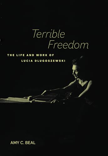 Terrible Freedom: The Life and Work of Lucia Dlugoszewski (California Studies in 20th-Century Music, 31, Band 31)