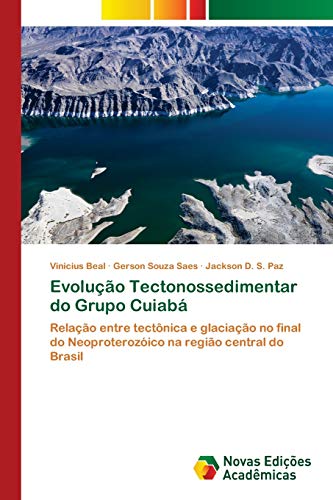 Evolução Tectonossedimentar do Grupo Cuiabá: Relação entre tectônica e glaciação no final do Neoproterozóico na região central do Brasil von Novas Edições Acadêmicas