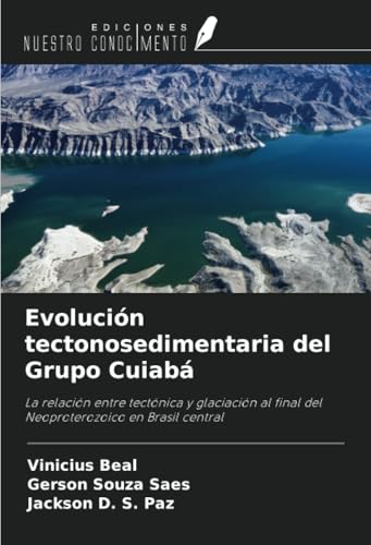Evolución tectonosedimentaria del Grupo Cuiabá: La relación entre tectónica y glaciación al final del Neoproterozoico en Brasil central von Ediciones Nuestro Conocimiento