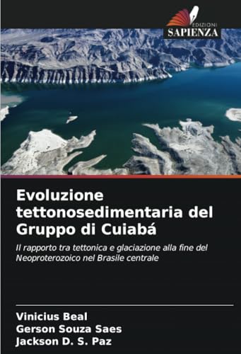 Evoluzione tettonosedimentaria del Gruppo di Cuiabá: Il rapporto tra tettonica e glaciazione alla fine del Neoproterozoico nel Brasile centrale von Edizioni Sapienza