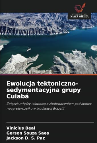 Ewolucja tektoniczno-sedymentacyjna grupy Cuiabá: Związek między tektoniką a zlodowaceniem pod koniec neoproterozoiku w środkowej Brazylii: Zwi¿zek ... koniec neoproterozoiku w ¿rodkowej Brazylii von Wydawnictwo Nasza Wiedza
