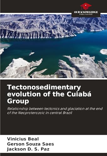 Tectonosedimentary evolution of the Cuiabá Group: Relationship between tectonics and glaciation at the end of the Neoproterozoic in central Brazil von Our Knowledge Publishing