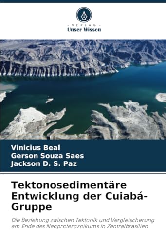 Tektonosedimentäre Entwicklung der Cuiabá-Gruppe: Die Beziehung zwischen Tektonik und Vergletscherung am Ende des Neoproterozoikums in Zentralbrasilien von Verlag Unser Wissen