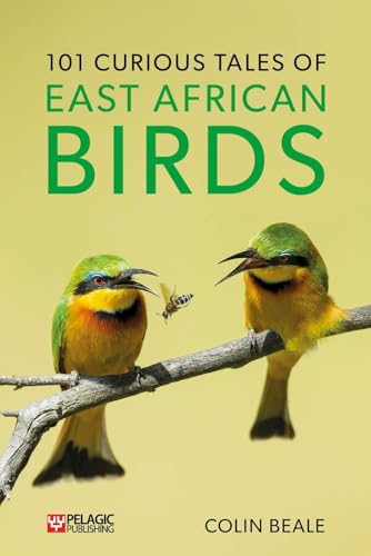 101 Curious Tales of East African Birds: A Brief Introduction to Tropical Ornithology von Pelagic Publishing Ltd