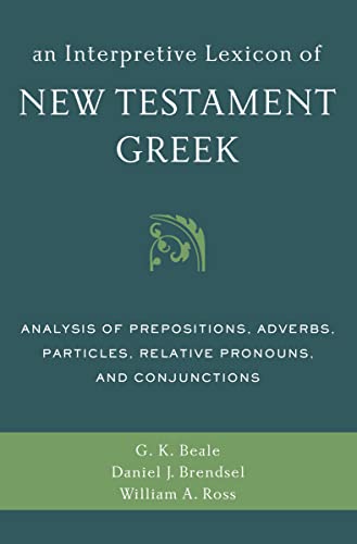 An Interpretive Lexicon of New Testament Greek: Analysis of Prepositions, Adverbs, Particles, Relative Pronouns, and Conjunctions