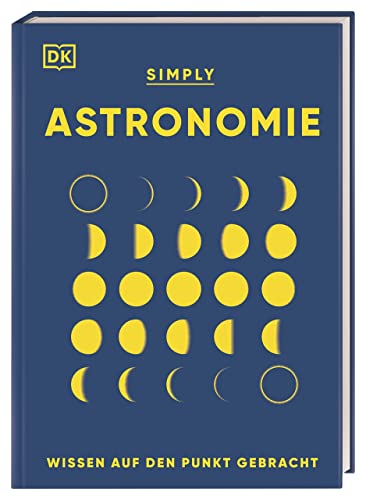 SIMPLY. Astronomie: Wissen auf den Punkt gebracht. Visuelles Nachschlagewerk zu den Zusammenhängen und Auswirkungen der Kräfte im Universum von Dorling Kindersley Verlag