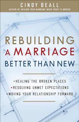 Rebuilding a Marriage Better Than New: *healing the Broken Places *resolving Unmet Expectations *moving Your Relationship Forward