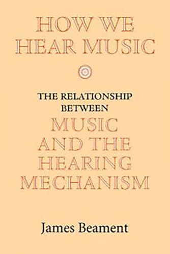 How We Hear Music: The Relationship Between Music and the Hearing Mechanism von Boydell Press