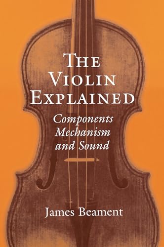 The Violin Explained: Components, Mechanism, and Sound von Oxford University Press