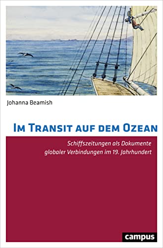 Im Transit auf dem Ozean: Schiffszeitungen als Dokumente globaler Verbindungen im 19. Jahrhundert von Campus Verlag