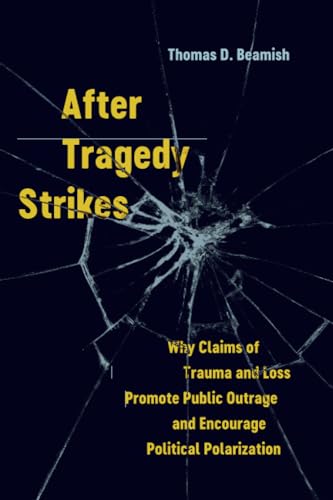 After Tragedy Strikes: Why Claims of Trauma and Loss Promote Public Outrage and Encourage Political: Why Claims of Trauma and Loss Promote Public Outrage and Encourage Political Polarization After Tragedy Strikes: Why Claims of Trauma and Loss Promote Public Outrage and Encourage Political: Why Claims of Trauma and Loss Promote Public Outrage and Encourage Political Polarization