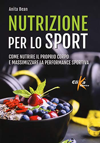 Nutrizione per lo sport. Come nutrire il proprio corpo e massimizzare la performance sportiva Nutrizione per lo sport. Come nutrire il proprio corpo e massimizzare la performance sportiva
